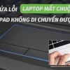 Touchpad Laptop Không Nhận Cách Sửa Tại Nhà Hay Tại Cửa Hàng