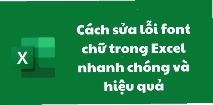 Cách sửa lỗi font chữ trong Excel nhanh và hiệu quả