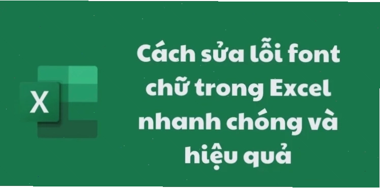 Cách sửa lỗi font chữ trong Excel nhanh và hiệu quả