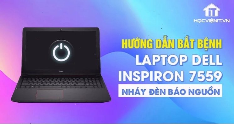 Hướng dẫn bắt bệnh Laptop Dell Inspiron 7559 nháy đèn báo nguồn