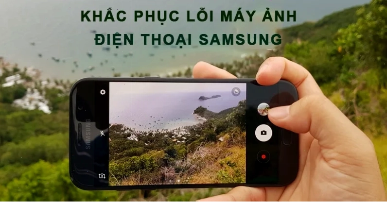 Khắc phục máy ảnh điện thoại Samsung bị lỗi