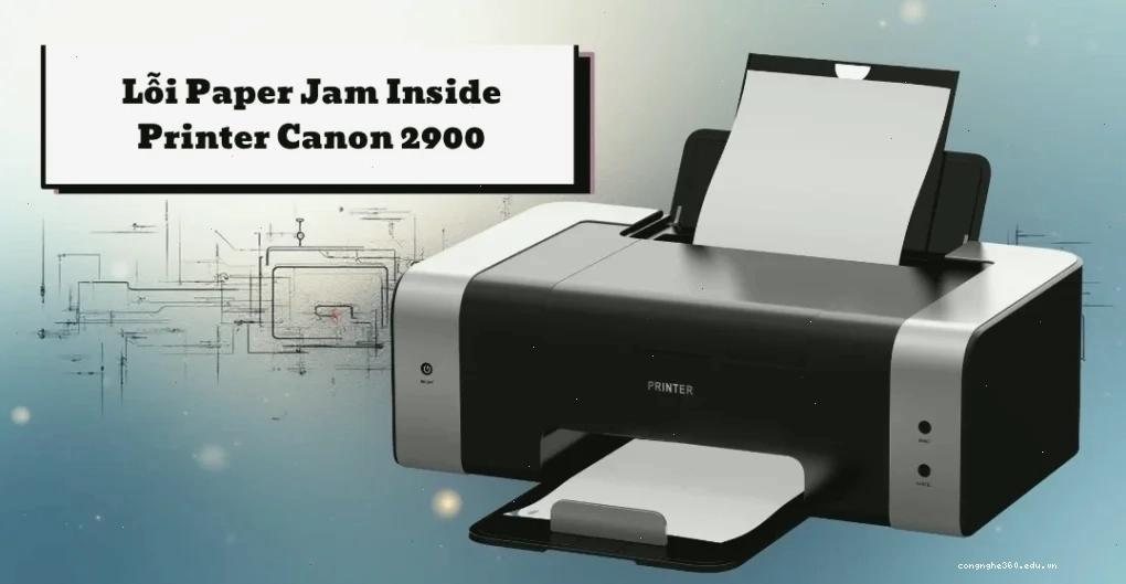 Máy in Canon 2900 báo lỗi Paper Jam Inside Printer