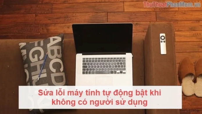 Sửa lỗi máy tính tự bật nguồn và các nguyên nhân tiềm ẩn